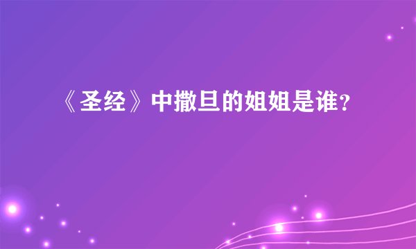 《圣经》中撒旦的姐姐是谁？