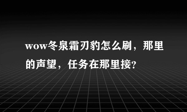wow冬泉霜刃豹怎么刷,那里的声望,任务在那里接?