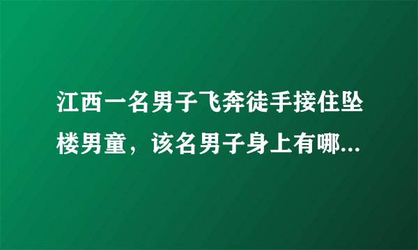 江西一名男子飞奔徒手接住坠楼男童，该名男子身上有哪些可贵的品质？
