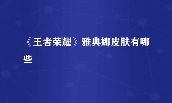 《王者荣耀》雅典娜皮肤有哪些