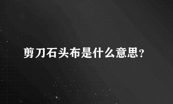 剪刀石头布是什么意思？