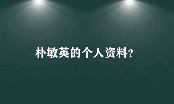 朴敏英的个人资料？