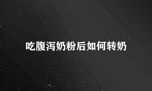 吃腹泻奶粉后如何转奶