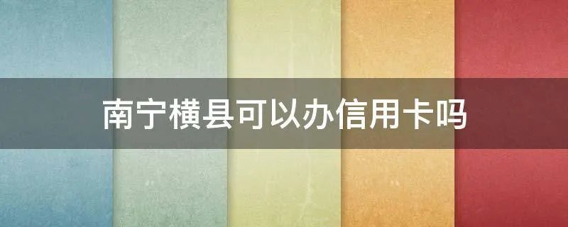 南宁横县可以办信用卡吗