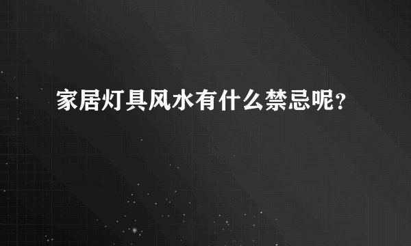 家居灯具风水有什么禁忌呢？