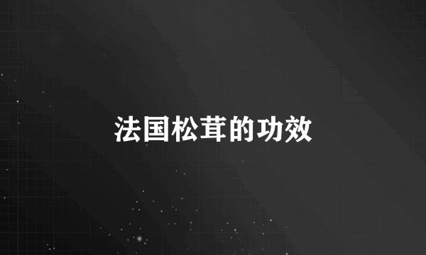 法国松茸的功效