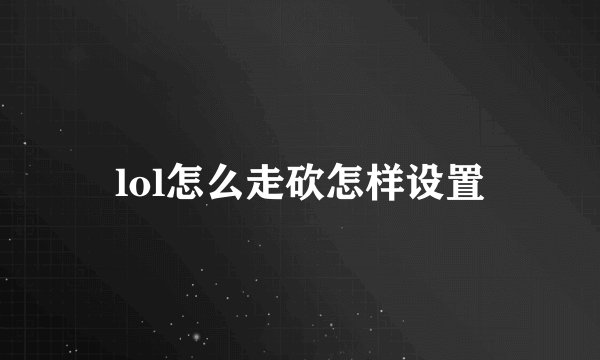 lol怎么走砍怎样设置