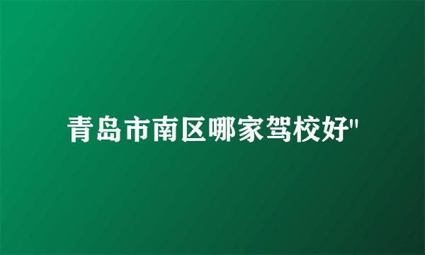 青岛市南区哪家驾校好