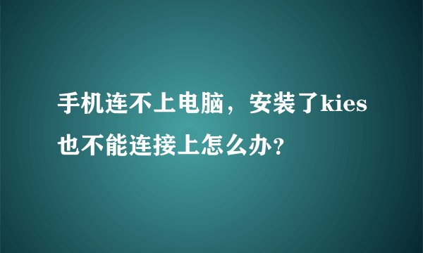 手机连不上电脑，安装了kies也不能连接上怎么办？