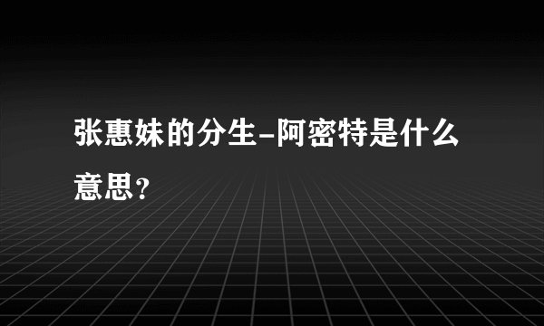 张惠妹的分生-阿密特是什么意思?