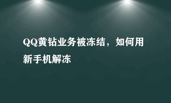 QQ黄钻业务被冻结，如何用新手机解冻