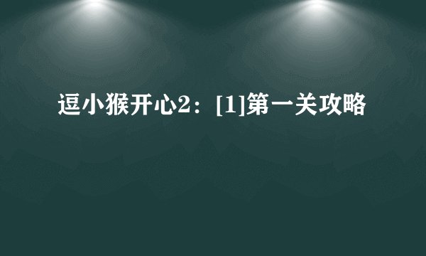 逗小猴开心2：[1]第一关攻略