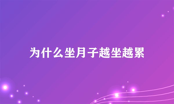 为什么坐月子越坐越累