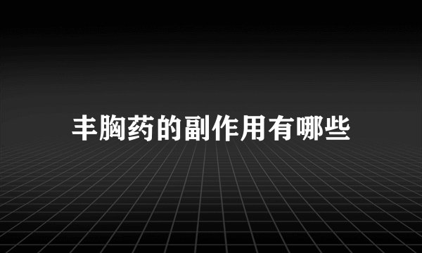 丰胸药的副作用有哪些