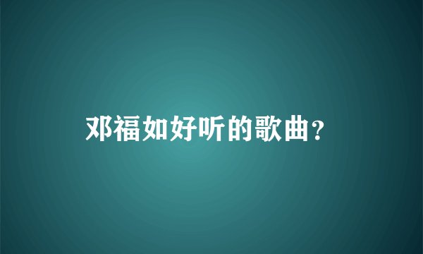 邓福如好听的歌曲？