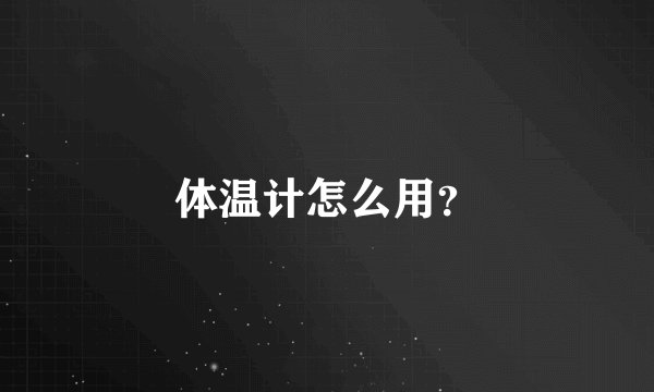 体温计怎么用?