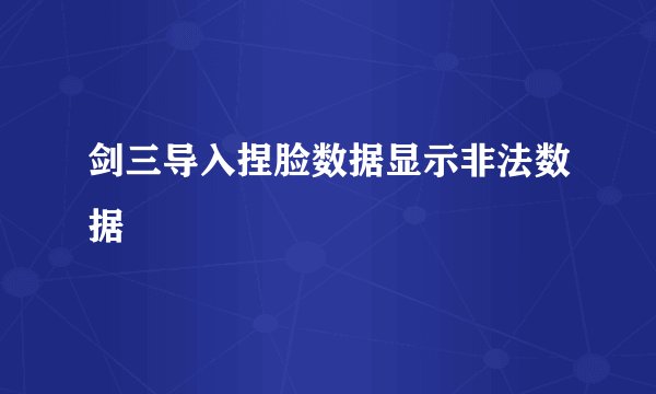 剑三导入捏脸数据显示非法数据