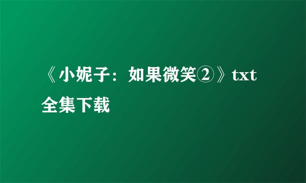《小妮子：如果微笑②》txt全集下载