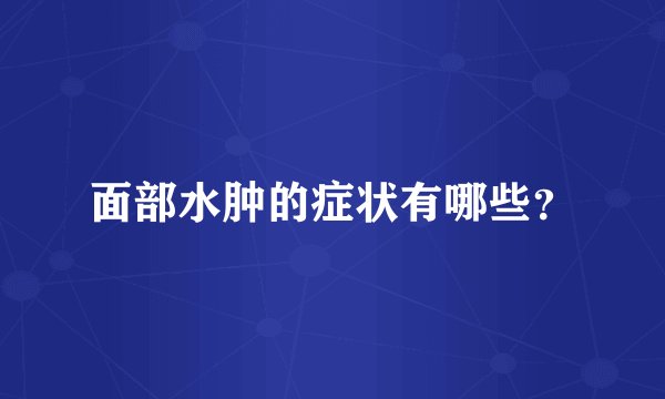 面部水肿的症状有哪些？