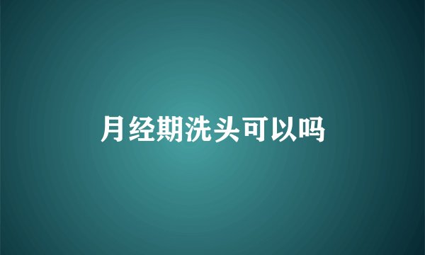 月经期洗头可以吗