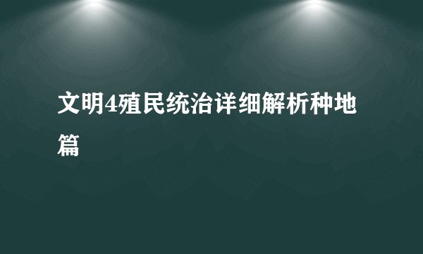 文明4殖民统治详细解析种地篇