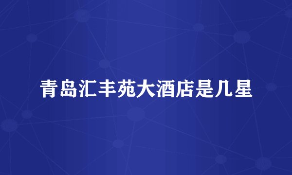 青岛汇丰苑大酒店是几星