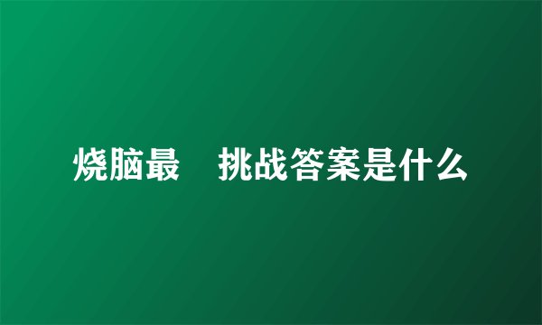 烧脑最囧挑战答案是什么