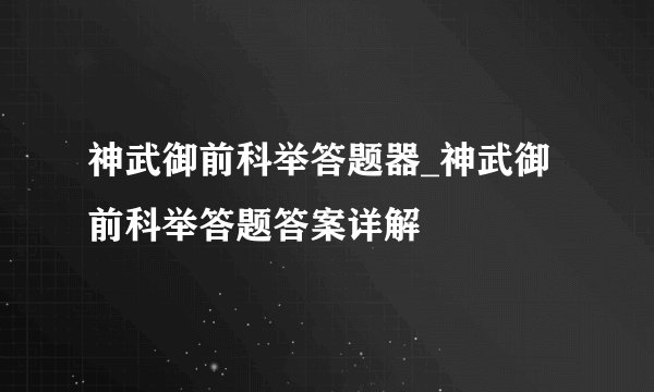 神武御前科举答题器_神武御前科举答题答案详解