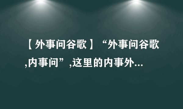 【外事问谷歌】“外事问谷歌,内事问”,这里的内事外事分别指什么?