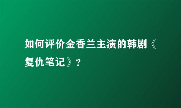 如何评价金香兰主演的韩剧《复仇笔记》？