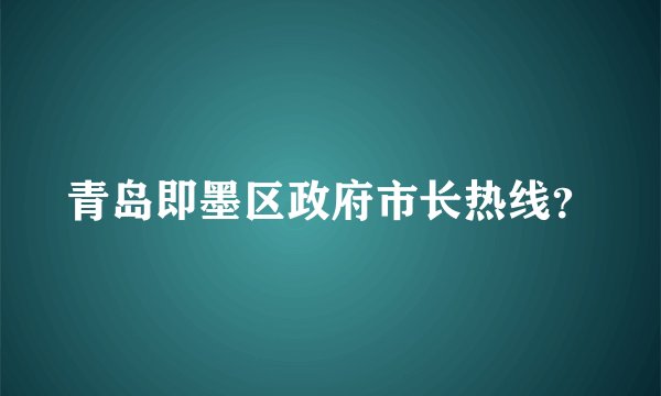 青岛即墨区政府市长热线？