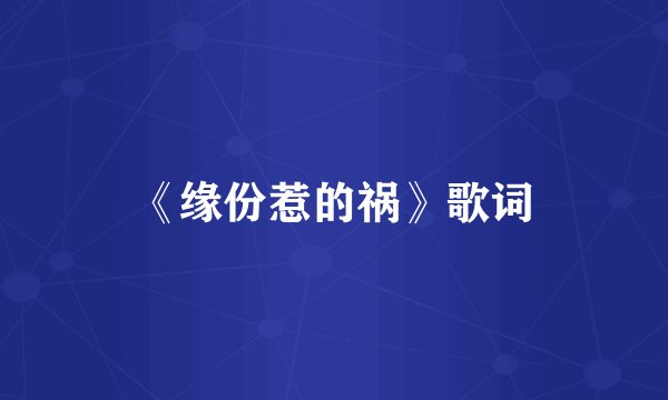 《缘份惹的祸》歌词
