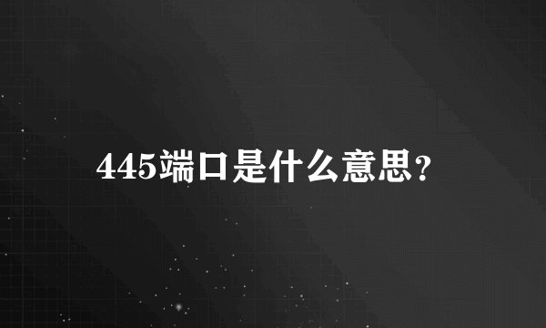 445端口是什么意思？