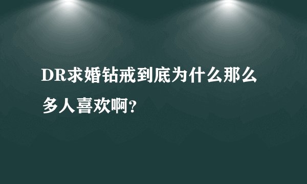 DR求婚钻戒到底为什么那么多人喜欢啊？