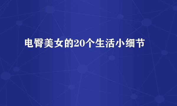 电臀美女的20个生活小细节