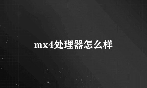mx4处理器怎么样