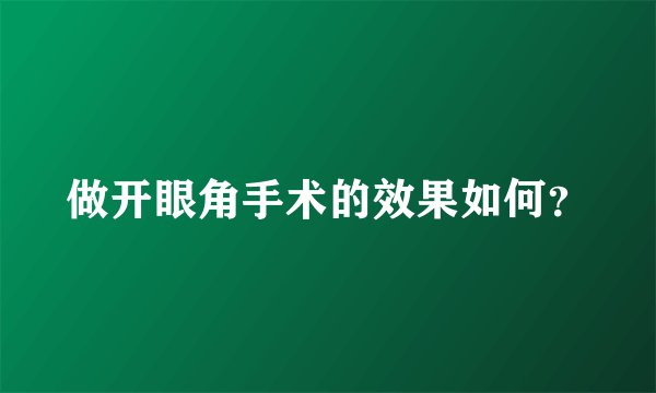 做开眼角手术的效果如何？