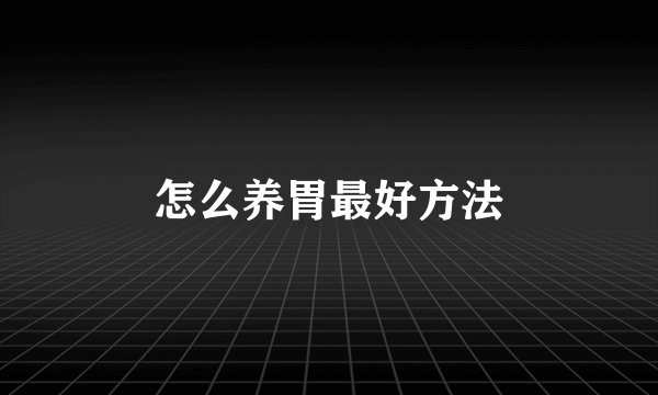 怎么养胃最好方法