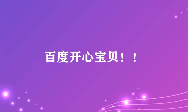 百度开心宝贝！！