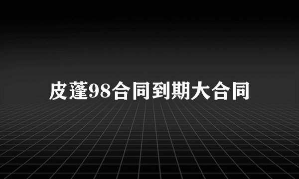 皮蓬98合同到期大合同