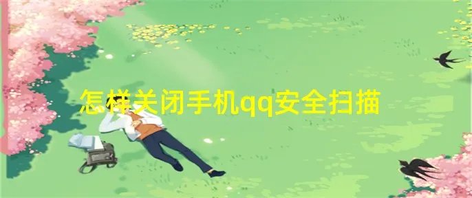 怎样关闭手机qq安全扫描