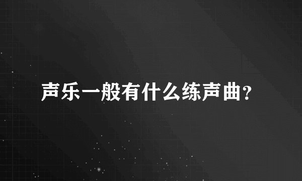 声乐一般有什么练声曲？