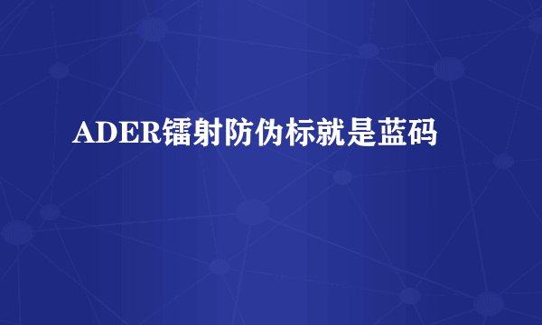 ADER镭射防伪标就是蓝码