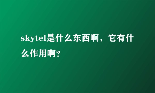 skytel是什么东西啊，它有什么作用啊？