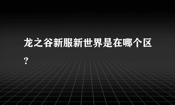 龙之谷新服新世界是在哪个区？