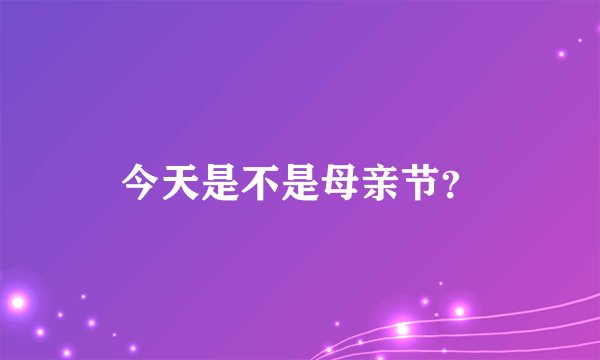 今天是不是母亲节？