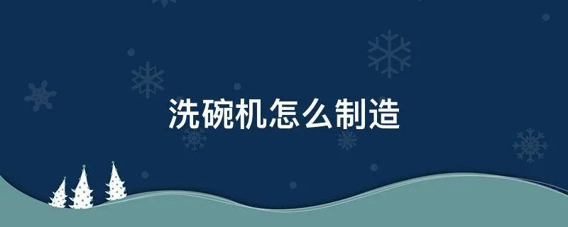 洗碗机怎么制造