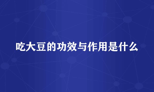 吃大豆的功效与作用是什么