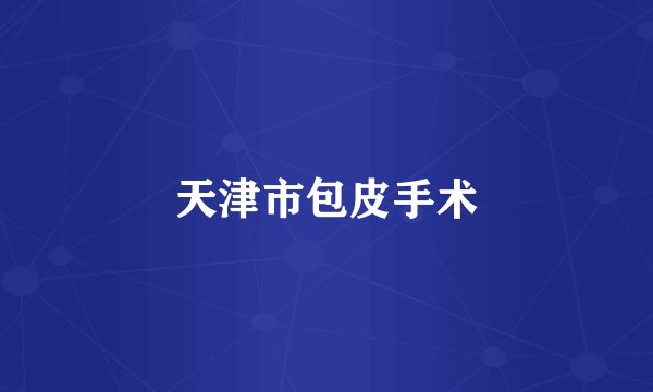 天津市包皮手术