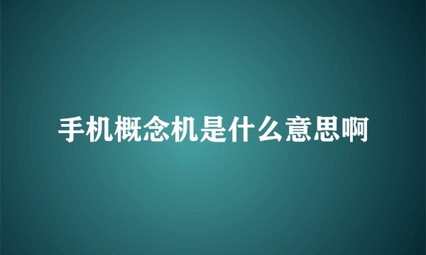手机概念机是什么意思啊